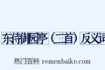 东侍御园亭（二首）反义词是什么意思的图片